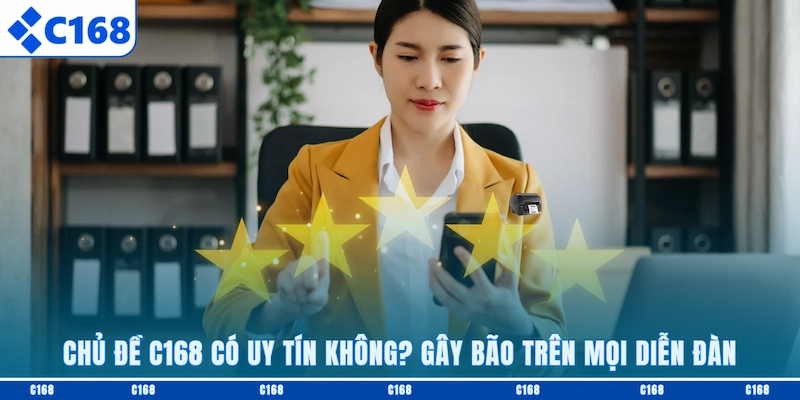 Chủ đề C168 có uy tín không? Gây bão trên mọi diễn đàn